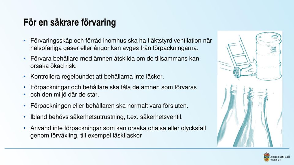 Förpackningar och behållare ska tåla de ämnen som förvaras och den miljö där de står. Förpackningen eller behållaren ska normalt vara försluten.