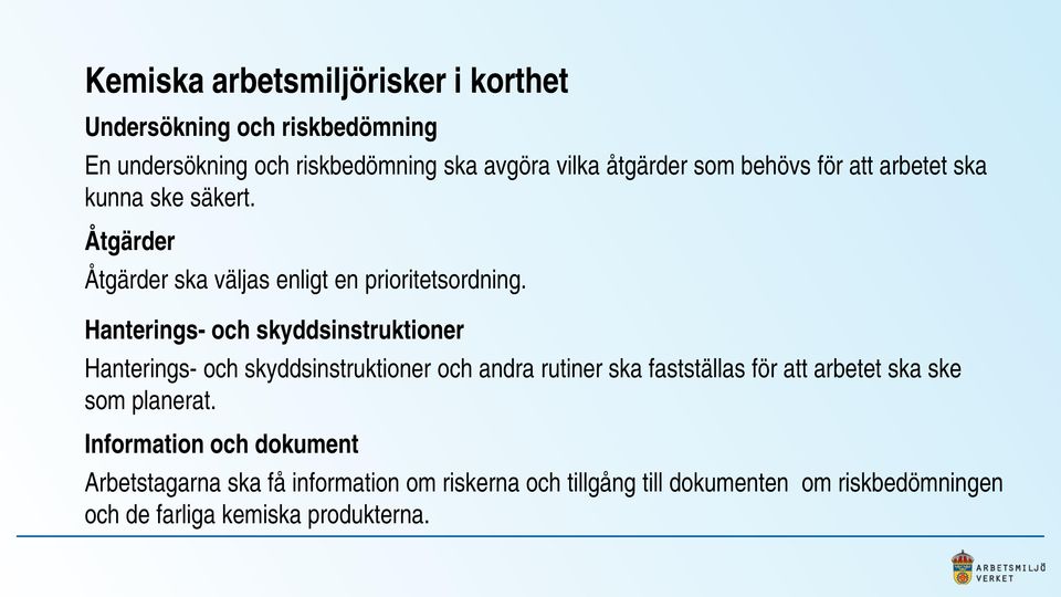 Hanterings- och skyddsinstruktioner Hanterings- och skyddsinstruktioner och andra rutiner ska fastställas för att arbetet ska ske