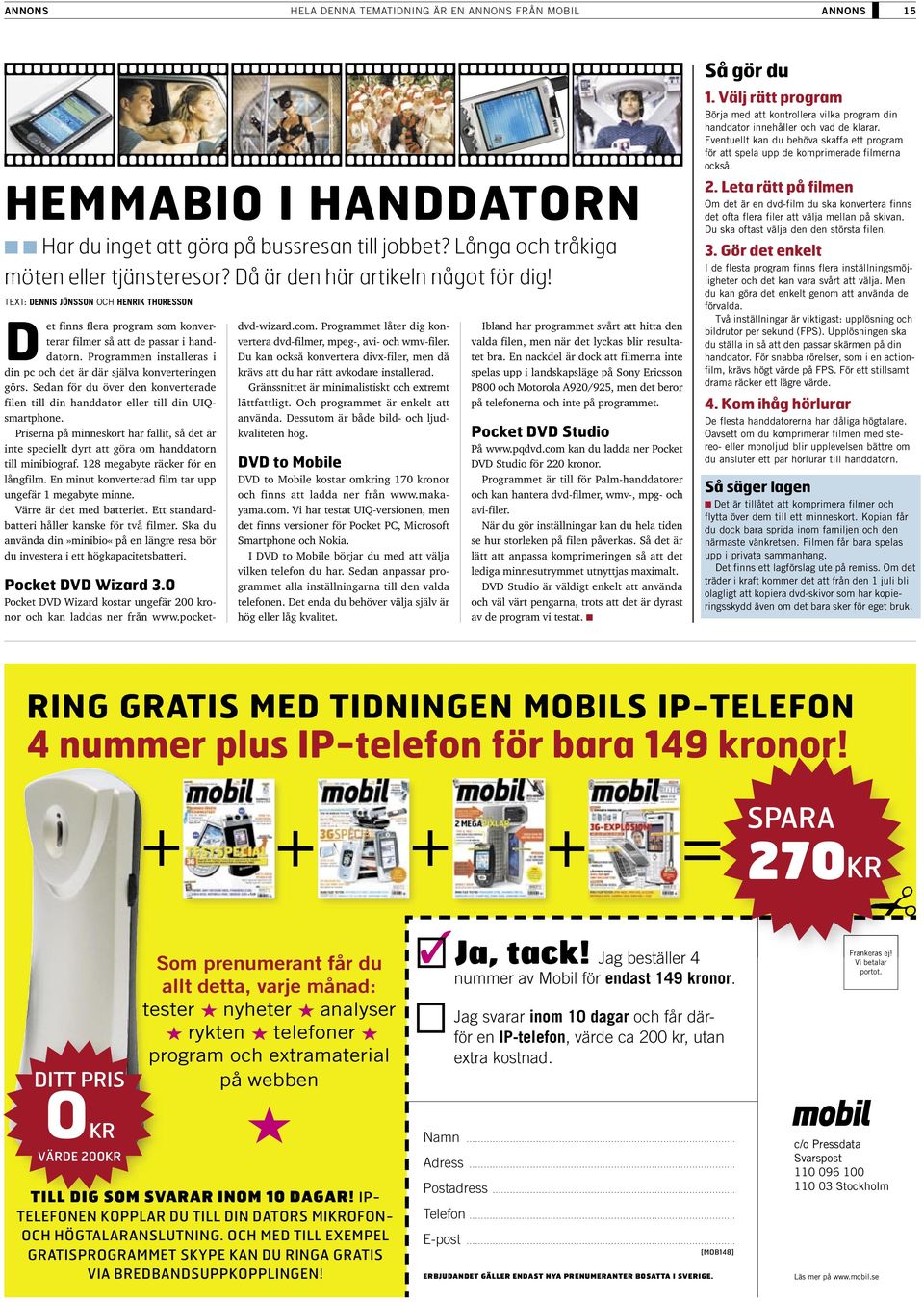 Programmen installeras i din pc och det är där själva konverteringen görs. Sedan för du över den konverterade filen till din handdator eller till din UIQsmartphone.