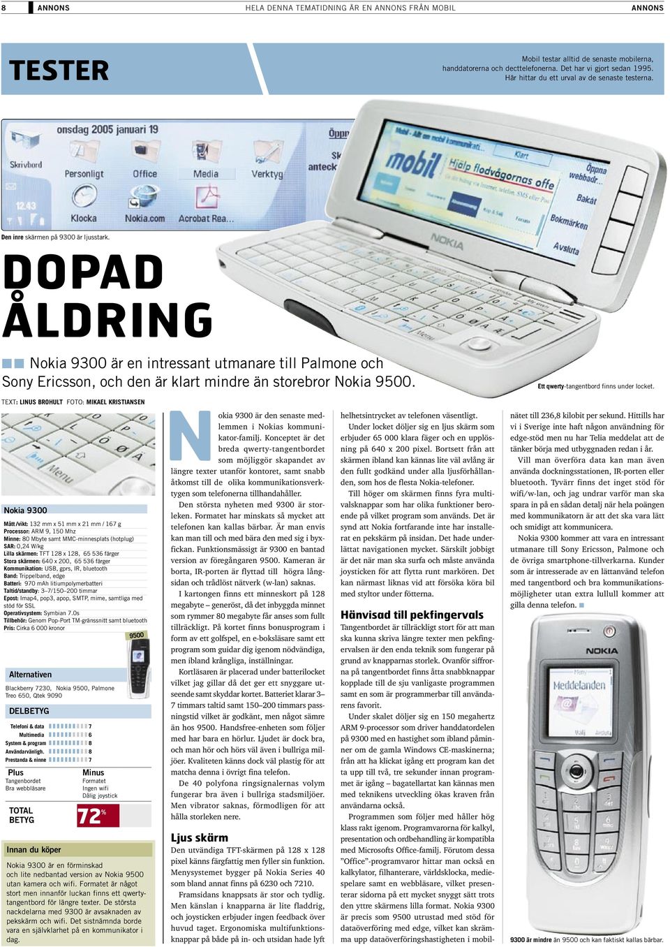 DOPAD ÅLDRING Nokia 9300 är en intressant utmanare till Palmone och Sony Ericsson, och den är klart mindre än storebror Nokia 9500. Ett qwerty-tangentbord finns under locket.