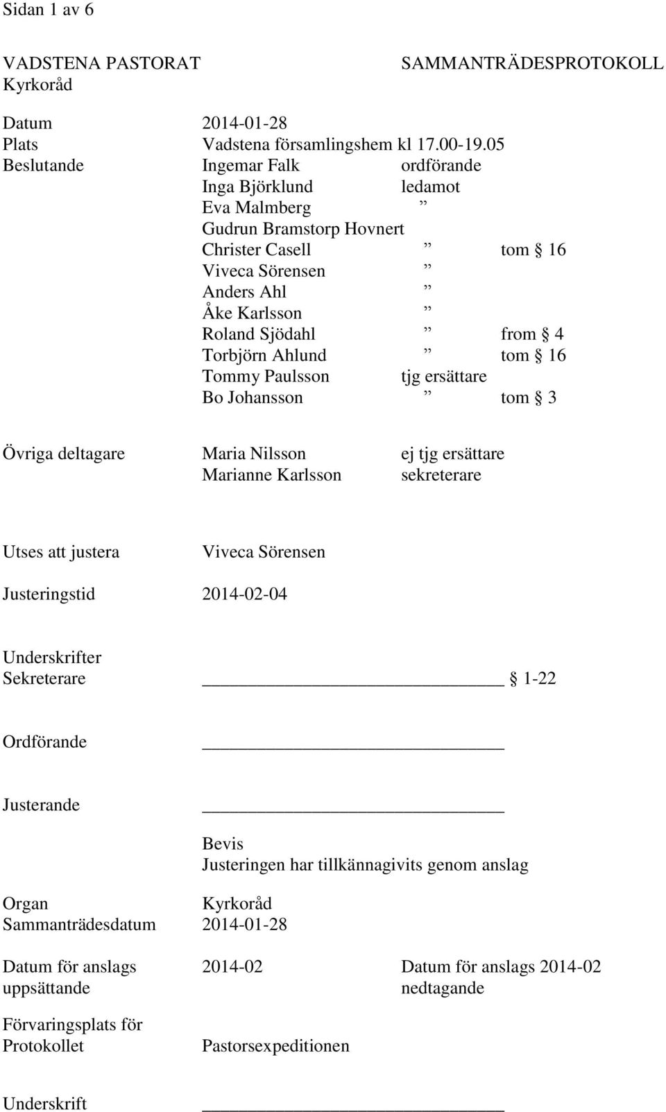 Torbjörn Ahlund tom 16 Tommy Paulsson tjg ersättare Bo Johansson tom 3 Övriga deltagare Maria Nilsson ej tjg ersättare Marianne Karlsson sekreterare Utses att justera Viveca Sörensen