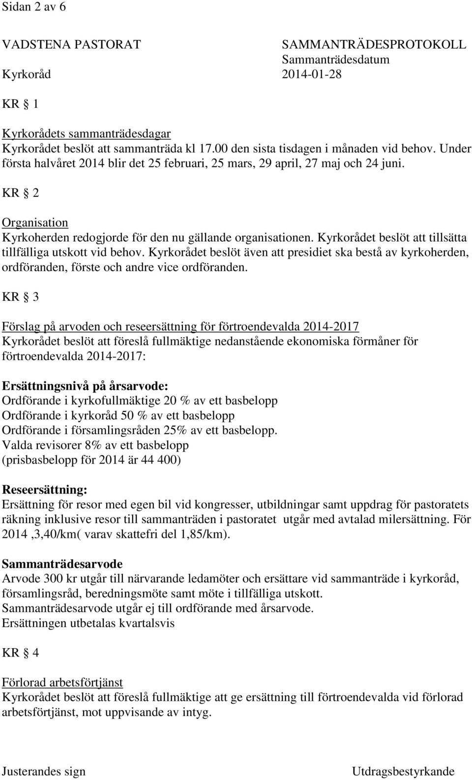 Kyrkorådet beslöt att tillsätta tillfälliga utskott vid behov. Kyrkorådet beslöt även att presidiet ska bestå av kyrkoherden, ordföranden, förste och andre vice ordföranden.