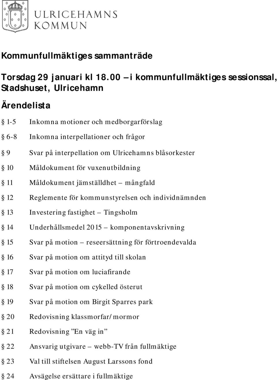 blåsorkester 10 Måldokument för vuxenutbildning 11 Måldokument jämställdhet mångfald 12 Reglemente för kommunstyrelsen och individnämnden 13 Investering fastighet Tingsholm 14 Underhållsmedel 2015