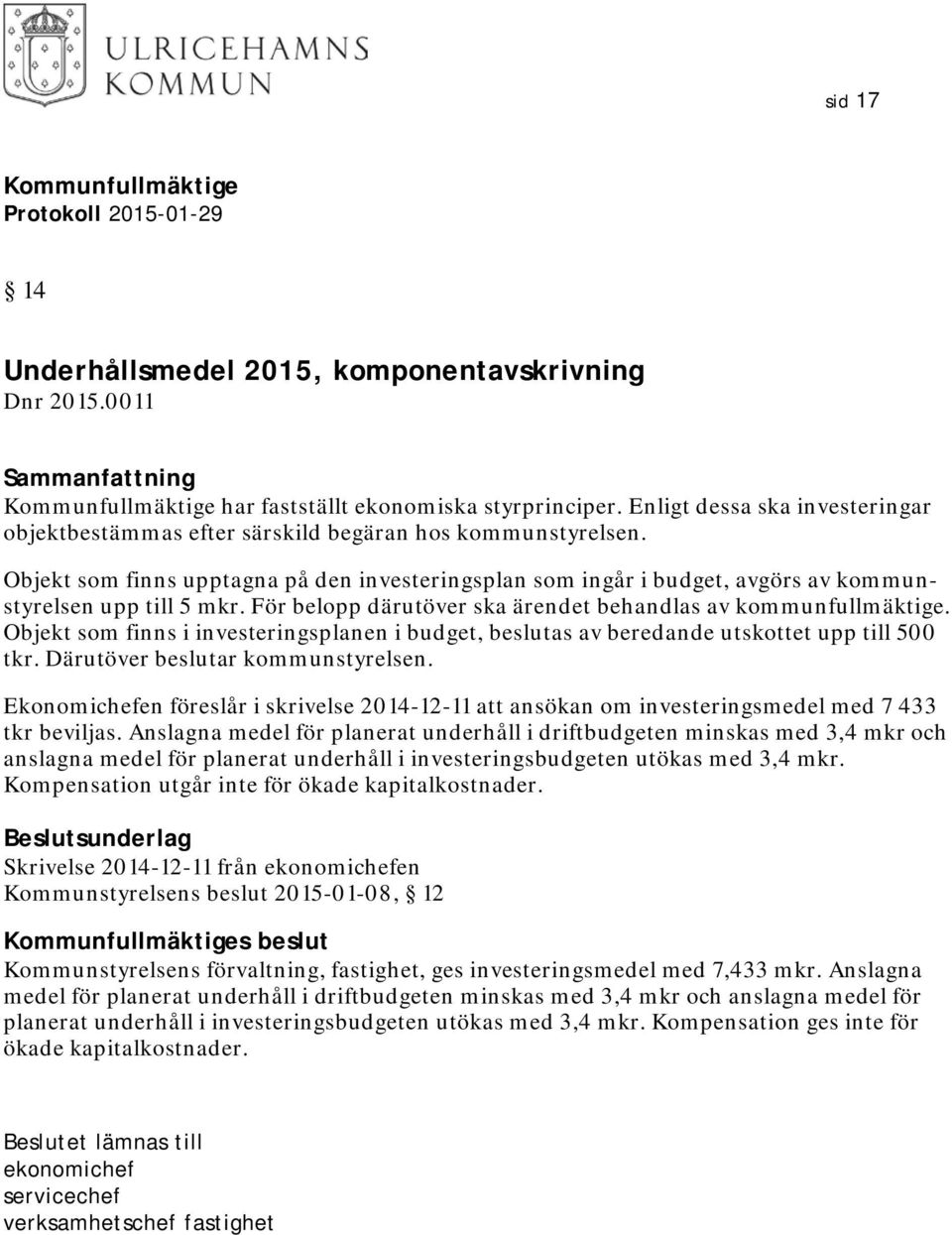 Objekt som finns i investeringsplanen i budget, beslutas av beredande utskottet upp till 500 tkr. Därutöver beslutar kommunstyrelsen.