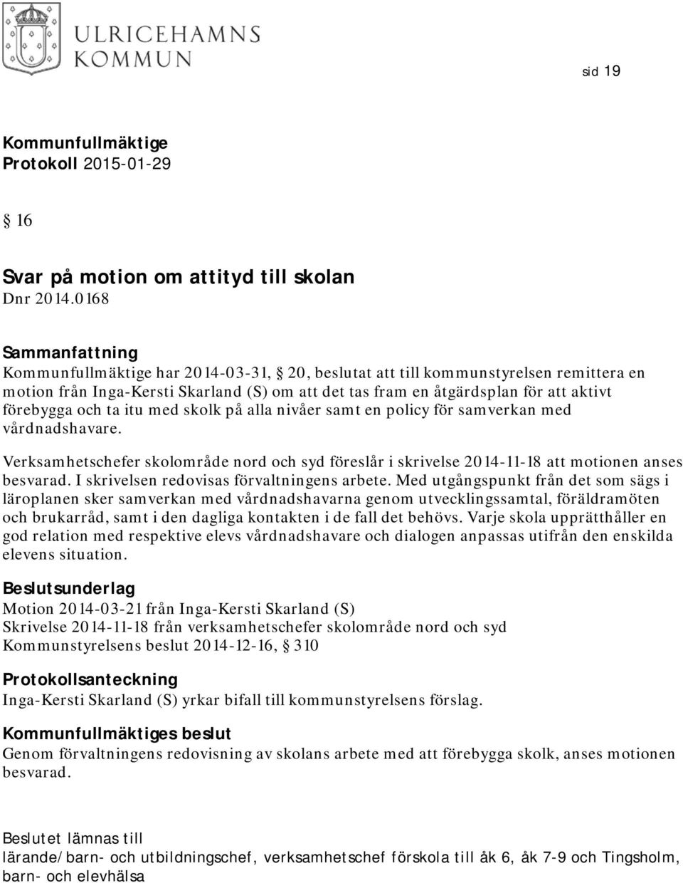 nivåer samt en policy för samverkan med vårdnadshavare. Verksamhetschefer skolområde nord och syd föreslår i skrivelse 2014-11-18 att motionen anses besvarad.