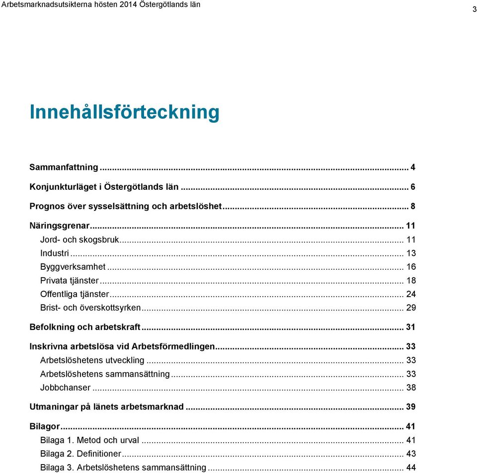 .. 29 Befolkning och arbetskraft... 31 Inskrivna arbetslösa vid Arbetsförmedlingen... 33 Arbetslöshetens utveckling... 33 Arbetslöshetens sammansättning.