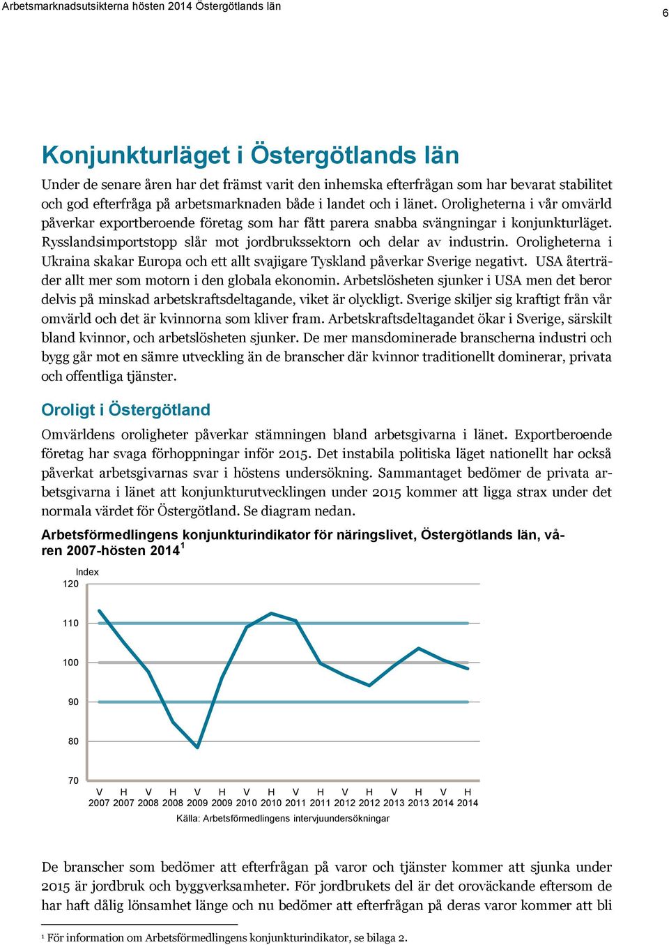 Oroligheterna i Ukraina skakar Europa och ett allt svajigare Tyskland påverkar Sverige negativt. USA återträder allt mer som motorn i den globala ekonomin.