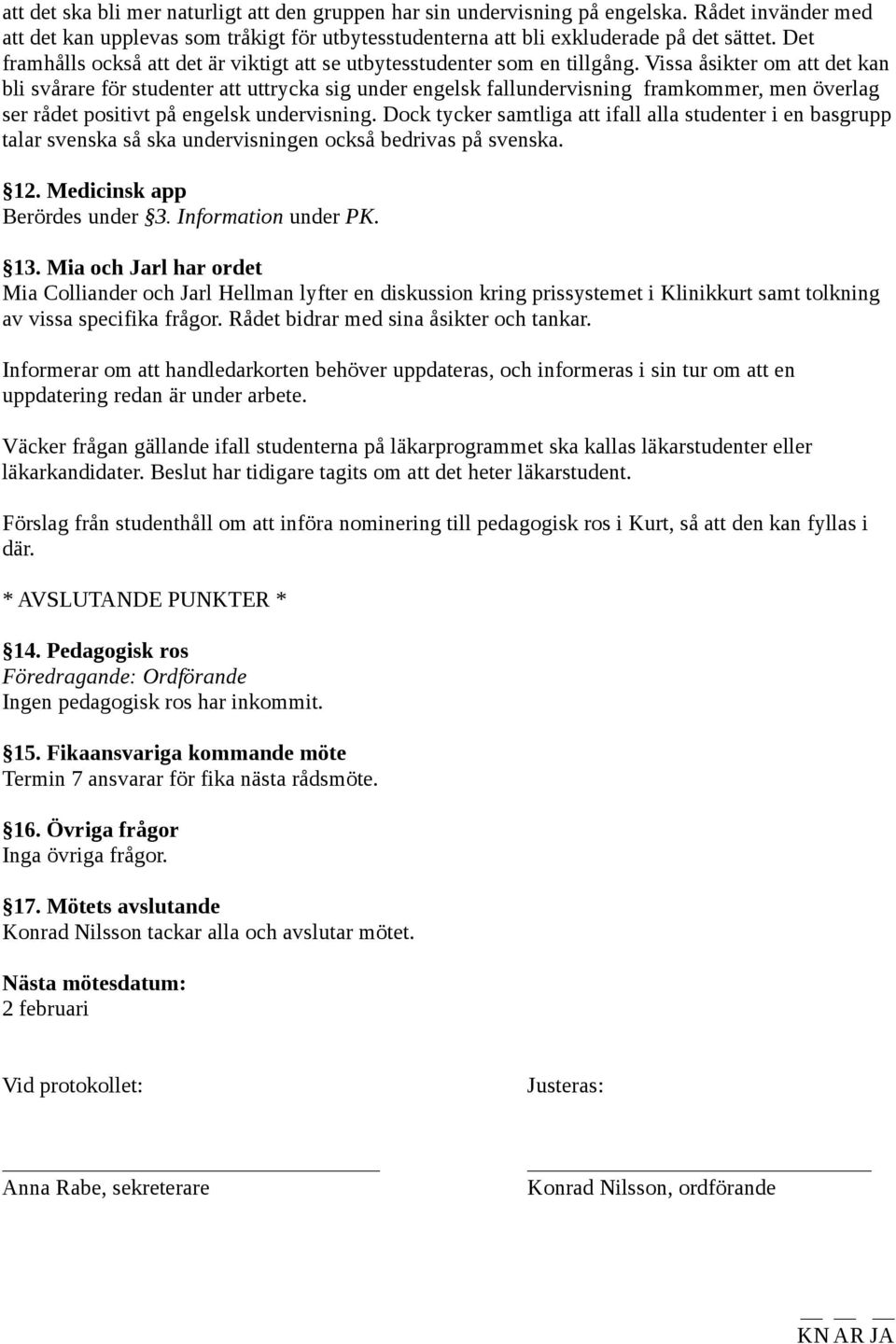 Vissa åsikter om att det kan bli svårare för studenter att uttrycka sig under engelsk fallundervisning framkommer, men överlag ser rådet positivt på engelsk undervisning.