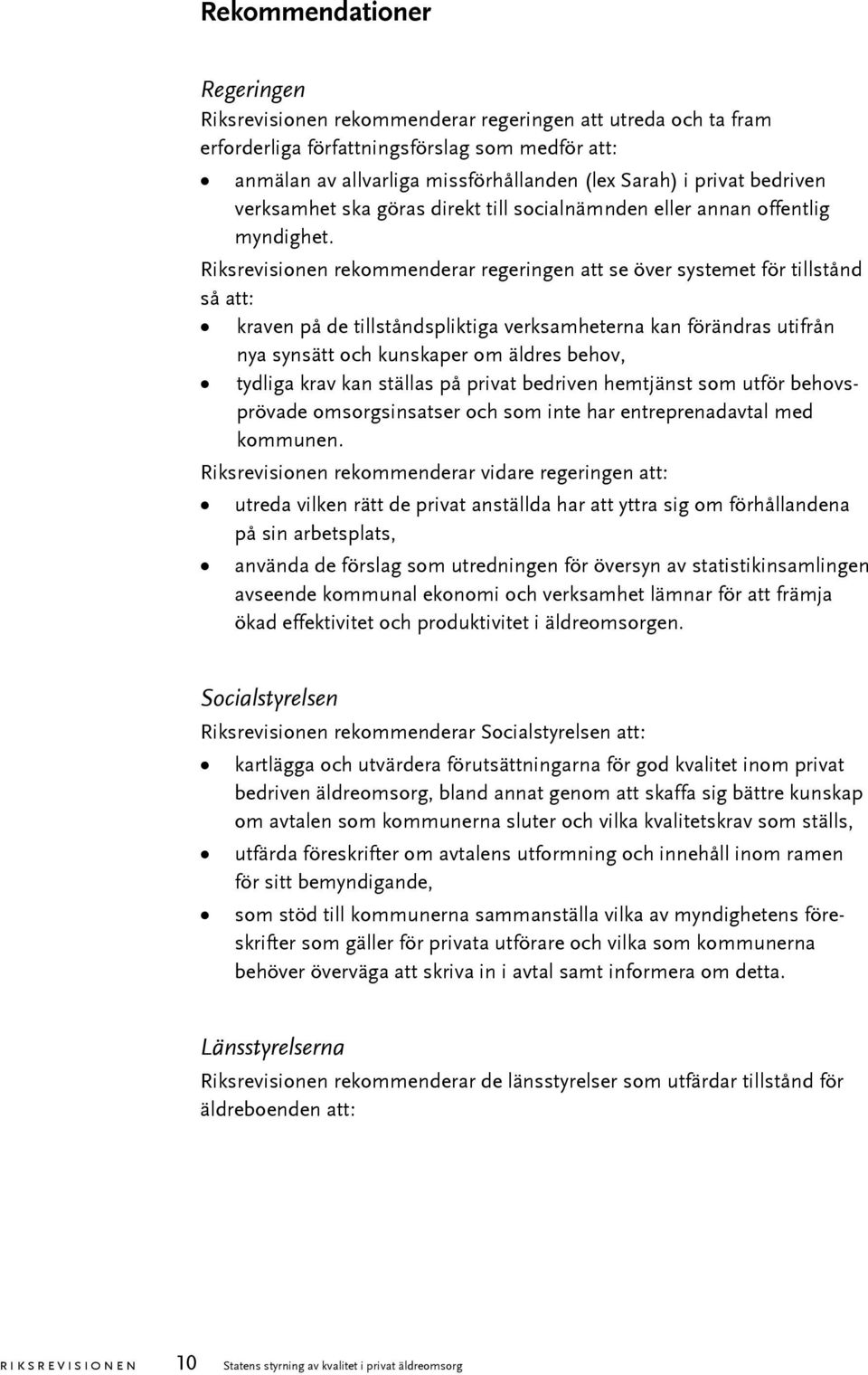 Riksrevisionen rekommenderar regeringen att se över systemet för tillstånd så att: kraven på de tillståndspliktiga verksamheterna kan förändras utifrån nya synsätt och kunskaper om äldres behov,