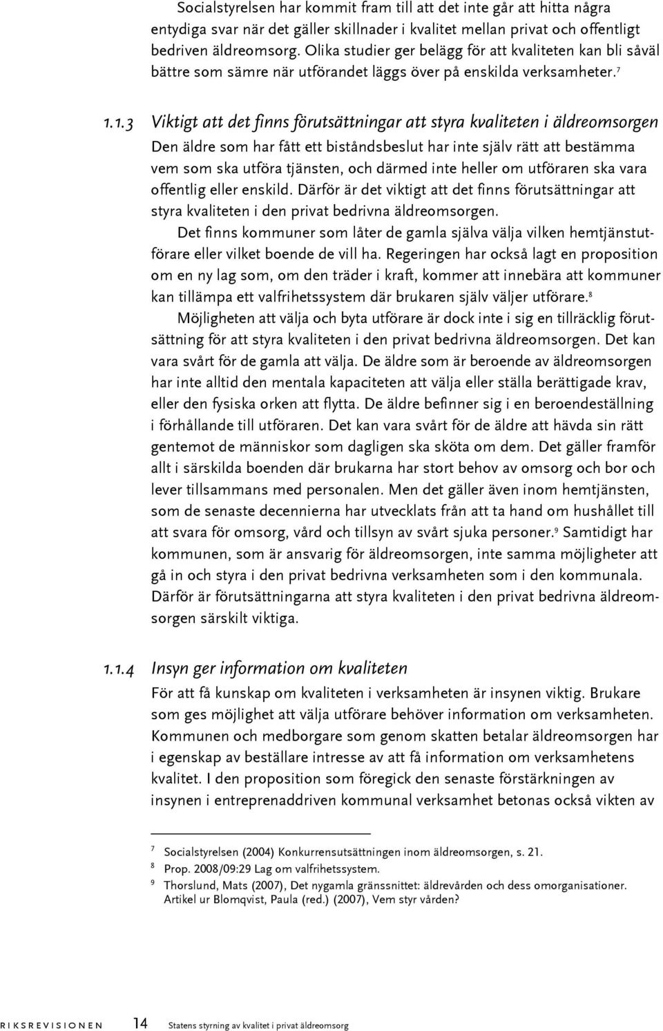 1.3 Viktigt att det finns förutsättningar att styra kvaliteten i äldreomsorgen Den äldre som har fått ett biståndsbeslut har inte själv rätt att bestämma vem som ska utföra tjänsten, och därmed inte