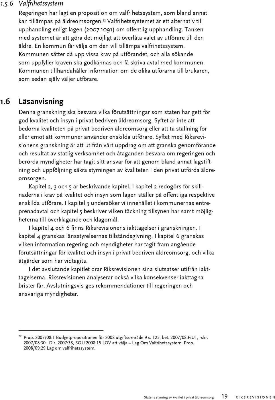 En kommun får välja om den vill tillämpa valfrihetssystem. Kommunen sätter då upp vissa krav på utförandet, och alla sökande som uppfyller kraven ska godkännas och få skriva avtal med kommunen.