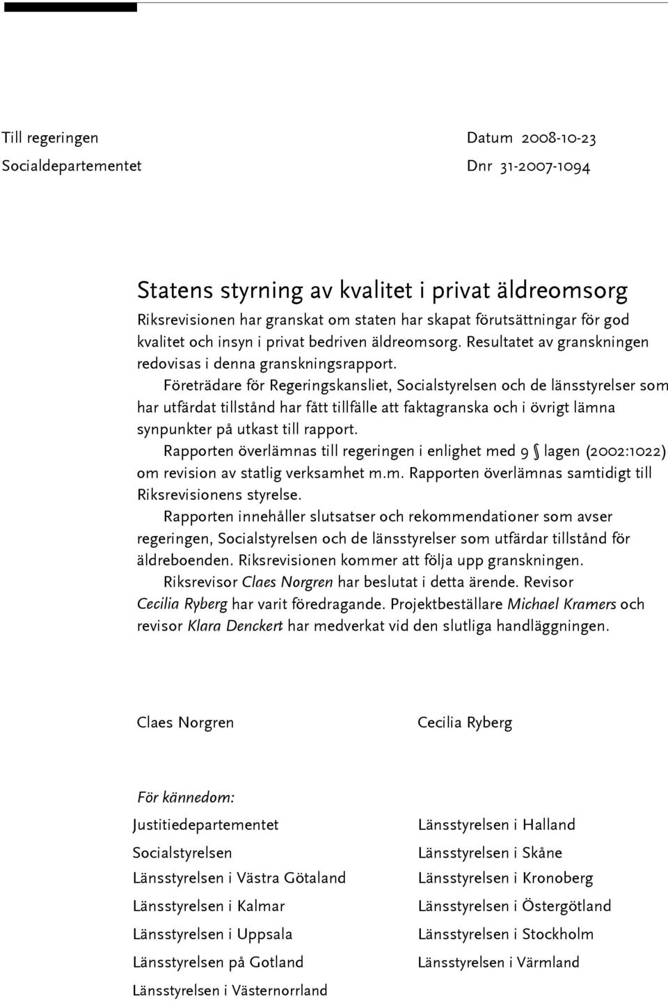 Företrädare för Regeringskansliet, Socialstyrelsen och de länsstyrelser som har utfärdat tillstånd har fått tillfälle att faktagranska och i övrigt lämna synpunkter på utkast till rapport.