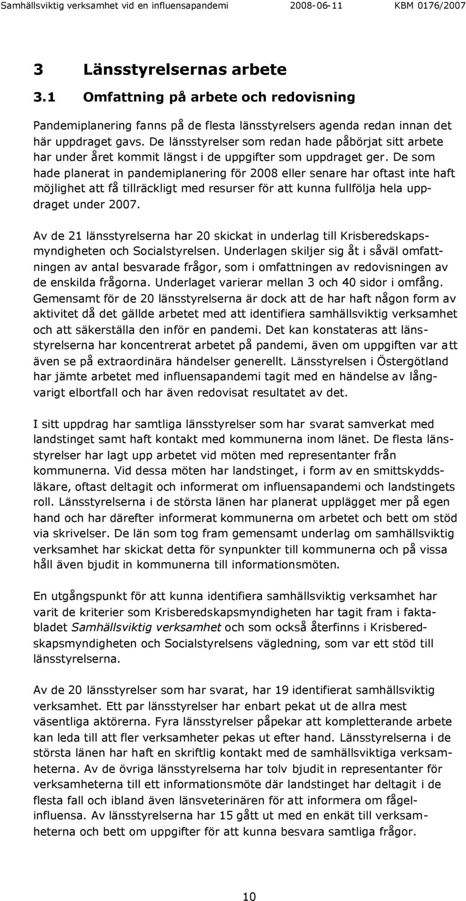 De som hade planerat in pandemiplanering för 2008 eller senare har oftast inte haft möjlighet att få tillräckligt med resurser för att kunna fullfölja hela uppdraget under 2007.