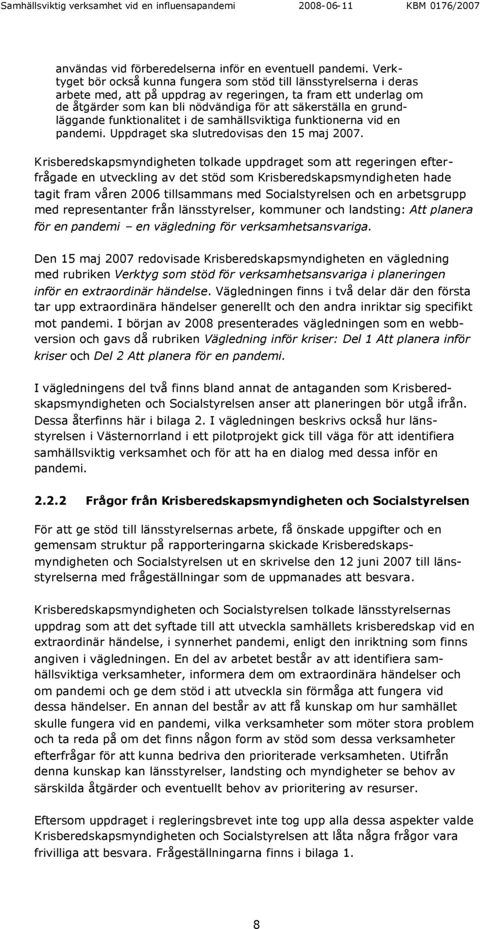 grundläggande funktionalitet i de samhällsviktiga funktionerna vid en pandemi. Uppdraget ska slutredovisas den 15 maj 2007.