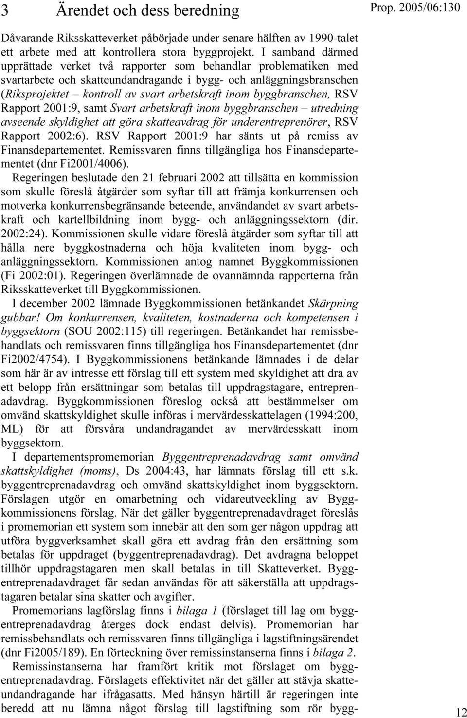 byggbranschen, RSV Rapport 2001:9, samt Svart arbetskraft inom byggbranschen utredning avseende skyldighet att göra skatteavdrag för underentreprenörer, RSV Rapport 2002:6).