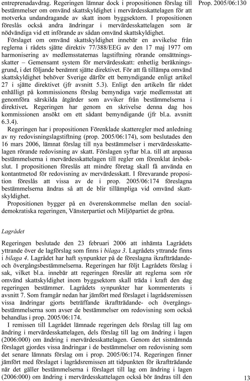 Förslaget om omvänd skattskyldighet innebär en avvikelse från reglerna i rådets sjätte direktiv 77/388/EEG av den 17 maj 1977 om harmonisering av medlemsstaternas lagstiftning rörande