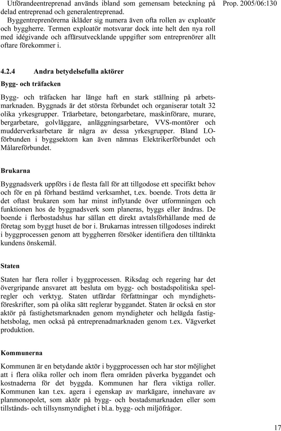 4 Andra betydelsefulla aktörer Bygg- och träfacken Bygg- och träfacken har länge haft en stark ställning på arbetsmarknaden.