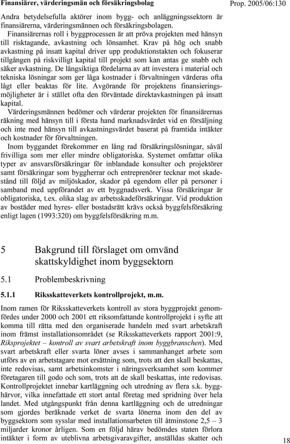 Krav på hög och snabb avkastning på insatt kapital driver upp produktionstakten och fokuserar tillgången på riskvilligt kapital till projekt som kan antas ge snabb och säker avkastning.