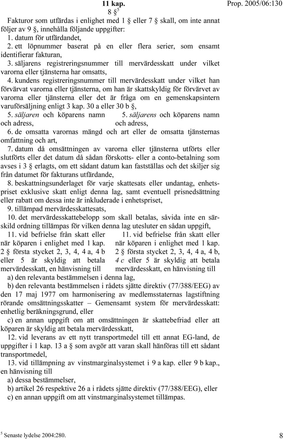 kundens registreringsnummer till mervärdesskatt under vilket han förvärvat varorna eller tjänsterna, om han är skattskyldig för förvärvet av varorna eller tjänsterna eller det är fråga om en