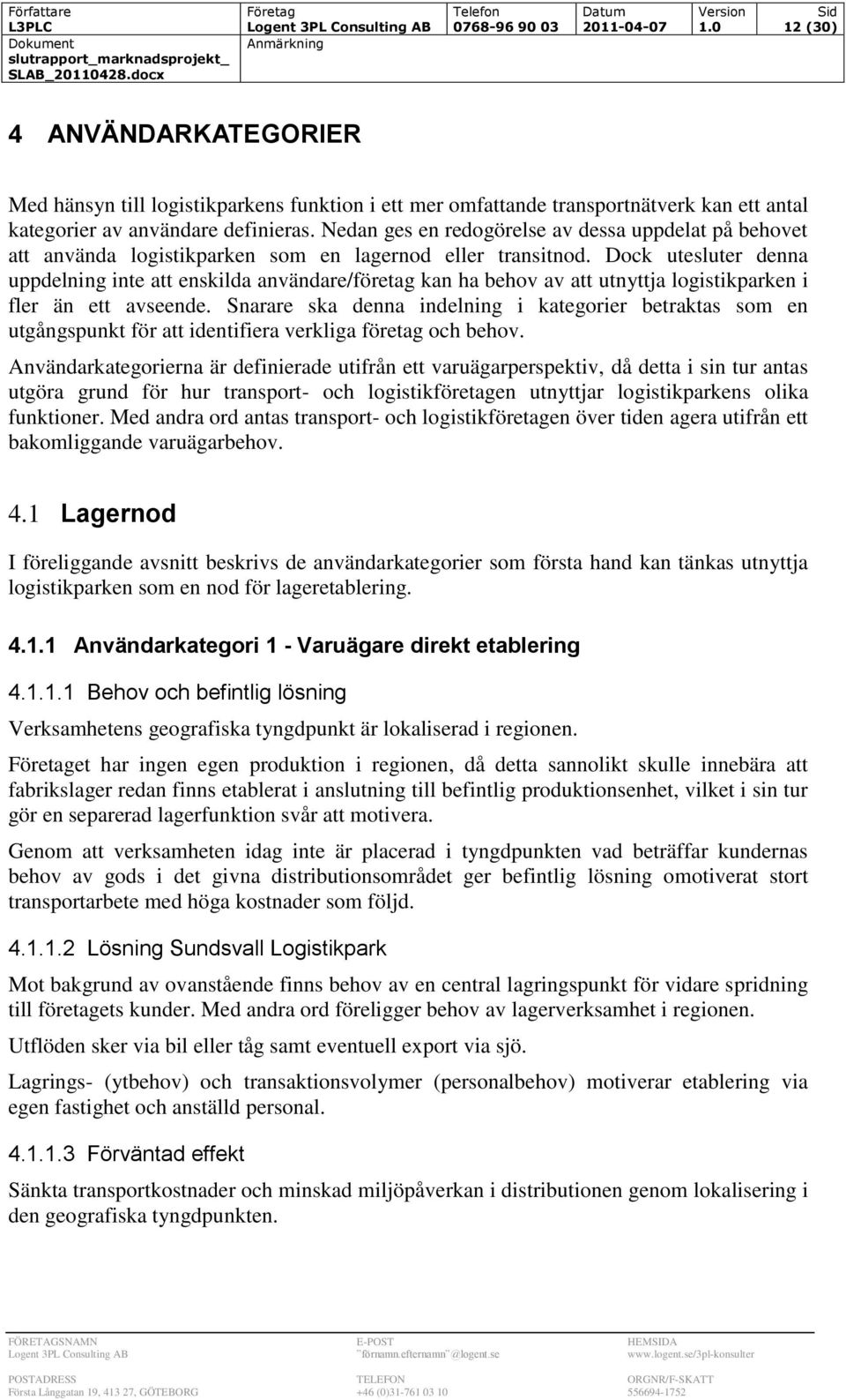 Nedan ges en redogörelse av dessa uppdelat på behovet att använda logistikparken som en lagernod eller transitnod.