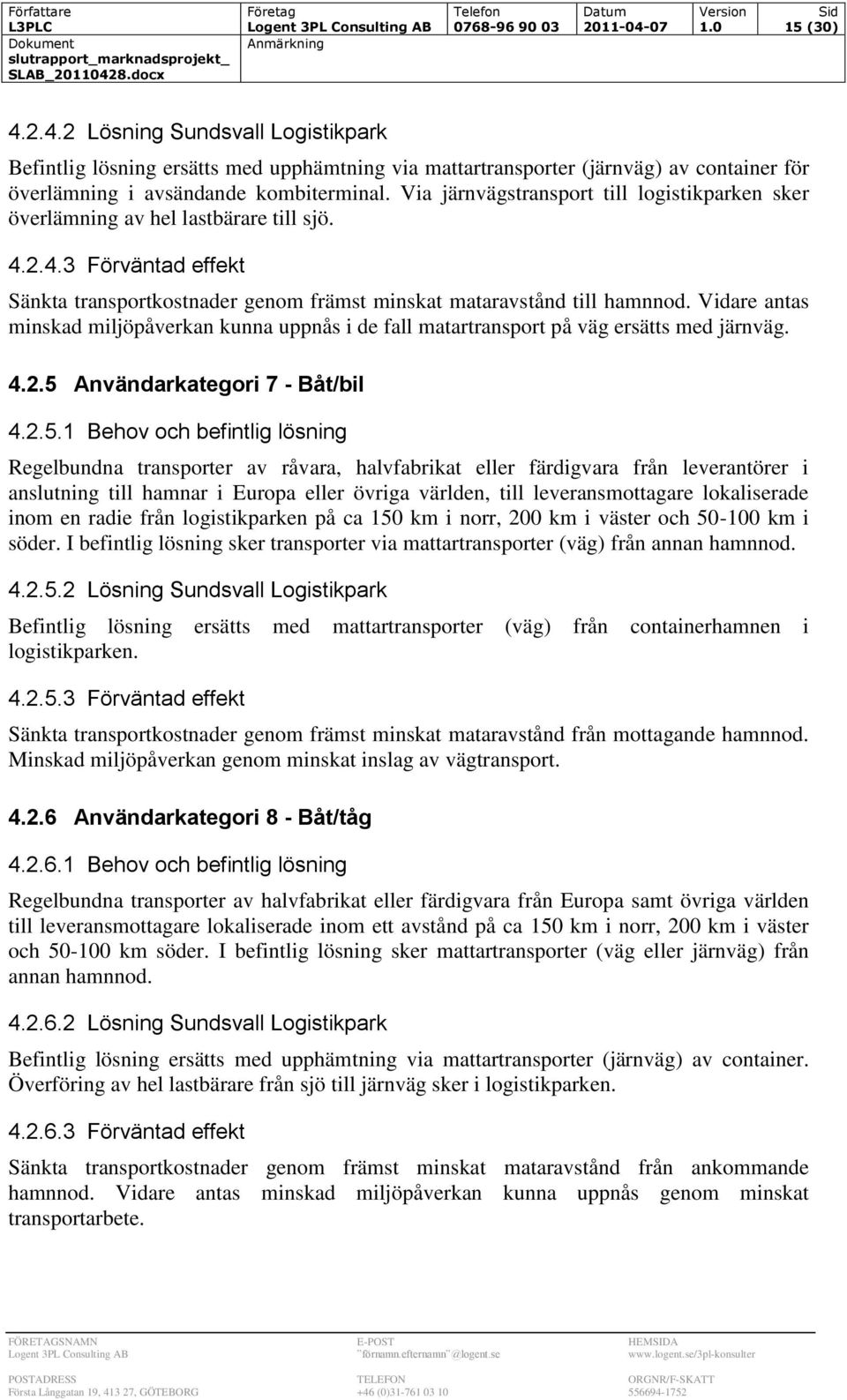 Via järnvägstransport till logistikparken sker överlämning av hel lastbärare till sjö. 4.2.4.3 Förväntad effekt Sänkta transportkostnader genom främst minskat mataravstånd till hamnnod.