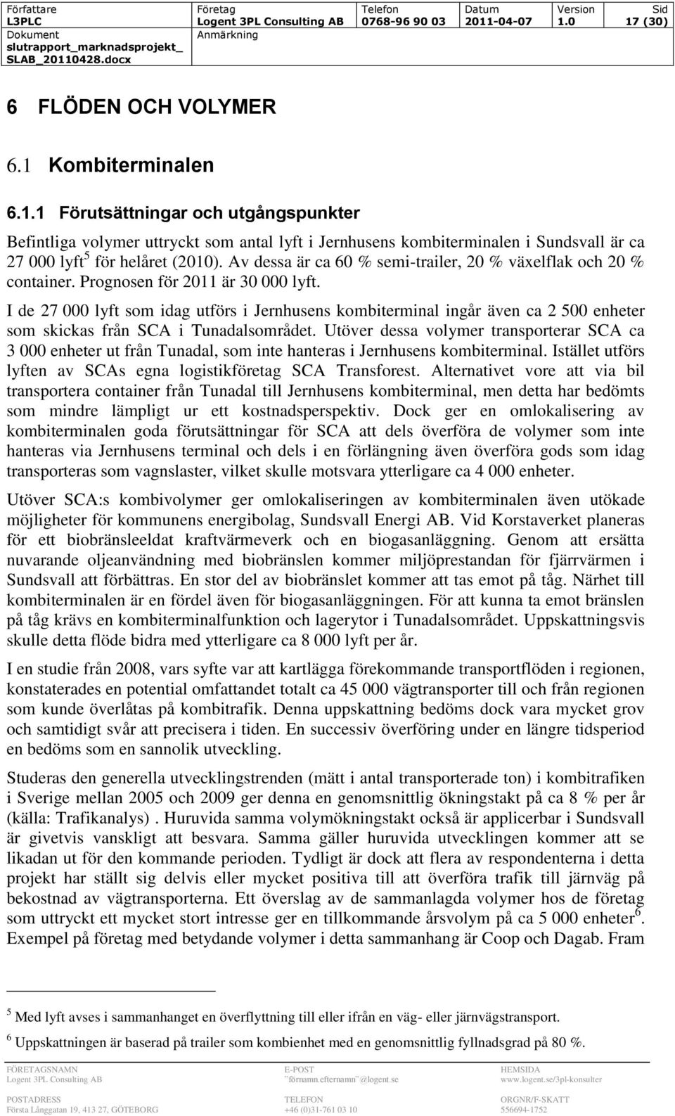 Av dessa är ca 60 % semi-trailer, 20 % växelflak och 20 % container. Prognosen för 2011 är 30 000 lyft.