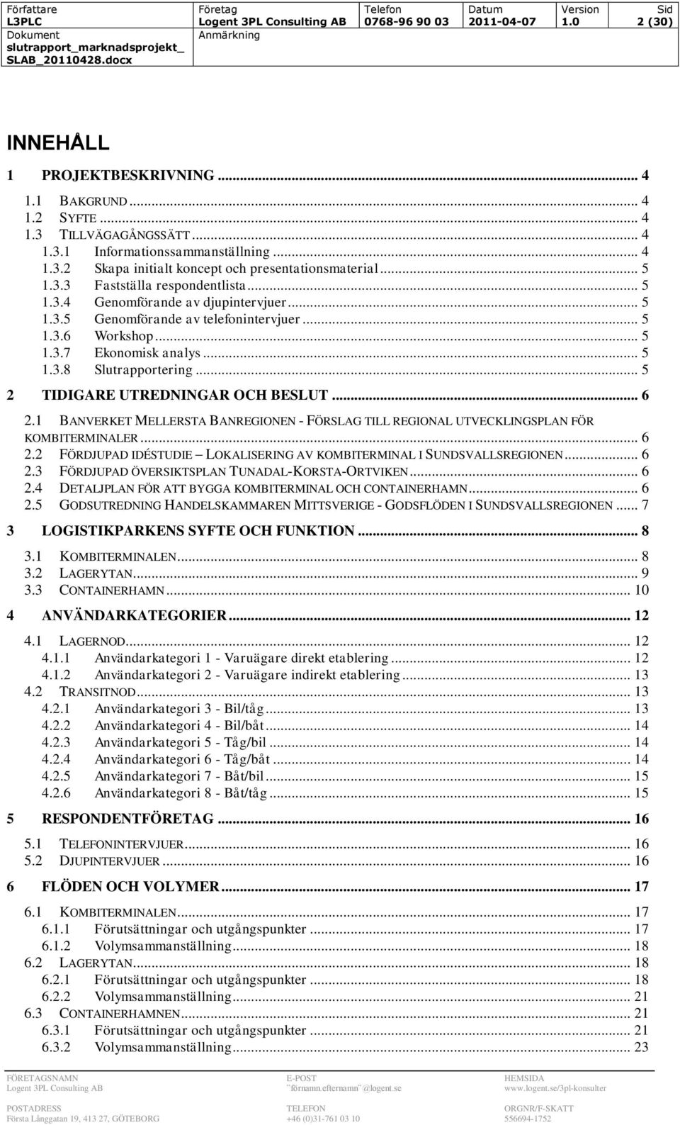 .. 5 1.3.7 Ekonomisk analys... 5 1.3.8 Slutrapportering... 5 2 TIDIGARE UTREDNINGAR OCH BESLUT... 6 2.1 BANVERKET MELLERSTA BANREGIONEN - FÖRSLAG TILL REGIONAL UTVECKLINGSPLAN FÖR KOMBITERMINALER.