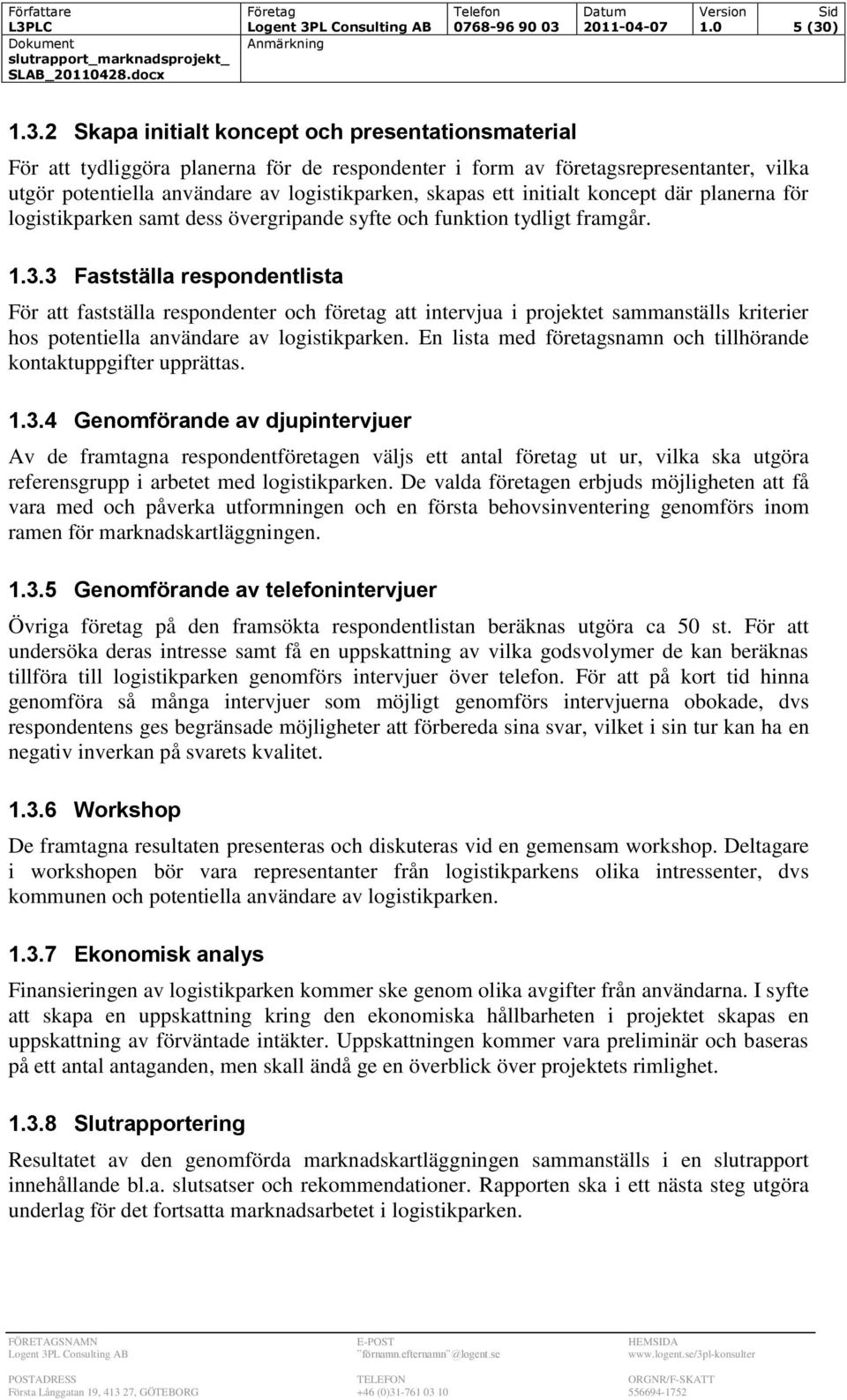 3 Fastställa respondentlista För att fastställa respondenter och företag att intervjua i projektet sammanställs kriterier hos potentiella användare av logistikparken.