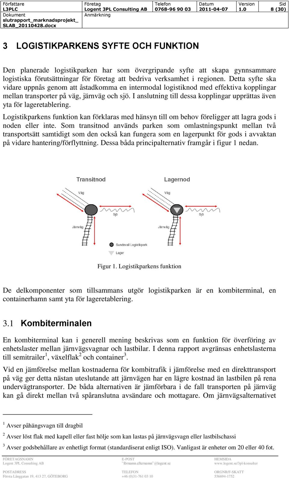 Detta syfte ska vidare uppnås genom att åstadkomma en intermodal logistiknod med effektiva kopplingar mellan transporter på väg, järnväg och sjö.