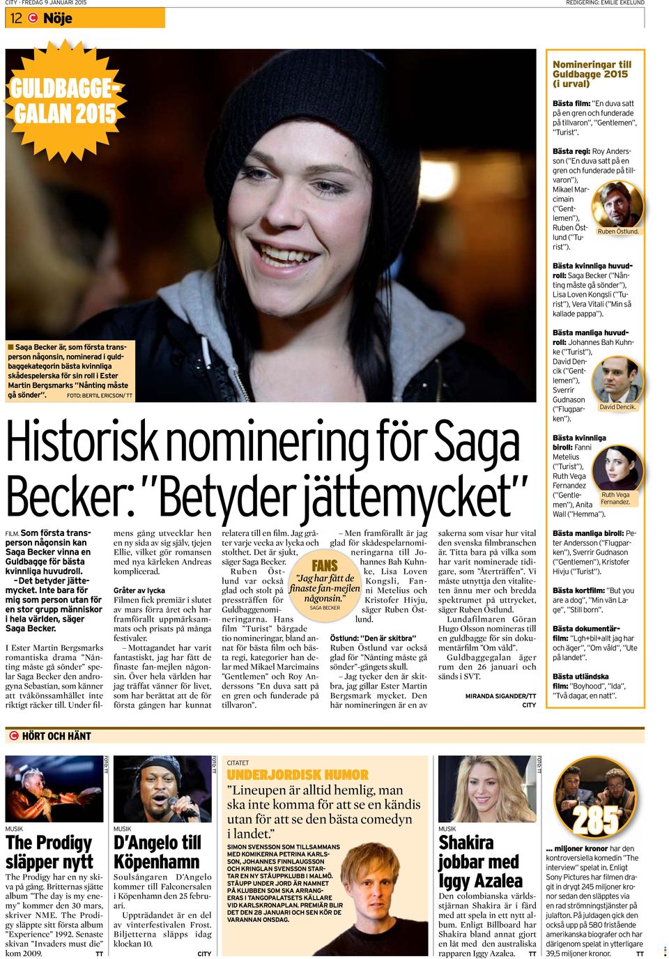 Bästa kvinnliga huvudroll: Saga Becker ( Nånting måste gå sönder ), Lisa Loven Kongsli ( Turist ), Vera Vitali ( Min så kallade pappa ).