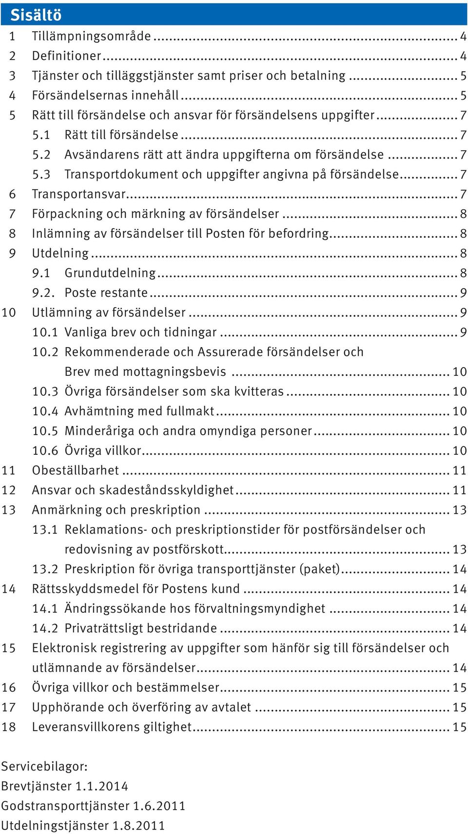 .. 7 6 Transportansvar... 7 7 Förpackning och märkning av försändelser... 8 8 Inlämning av försändelser till Posten för befordring... 8 9 Utdelning... 8 9.1 Grundutdelning... 8 9.2. Poste restante.