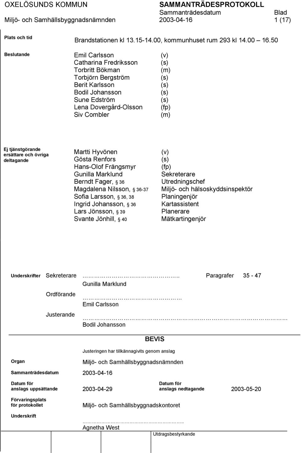 Ej tjänstgörande ersättare och övriga deltagande Martti Hyvönen Gösta Renfors Hans-Olof Frängsmyr Gunilla Marklund Berndt Fager, 36 Magdalena Nilsson, 36-37 Sofia Larsson, 36, 38 Ingrid Johansson, 36