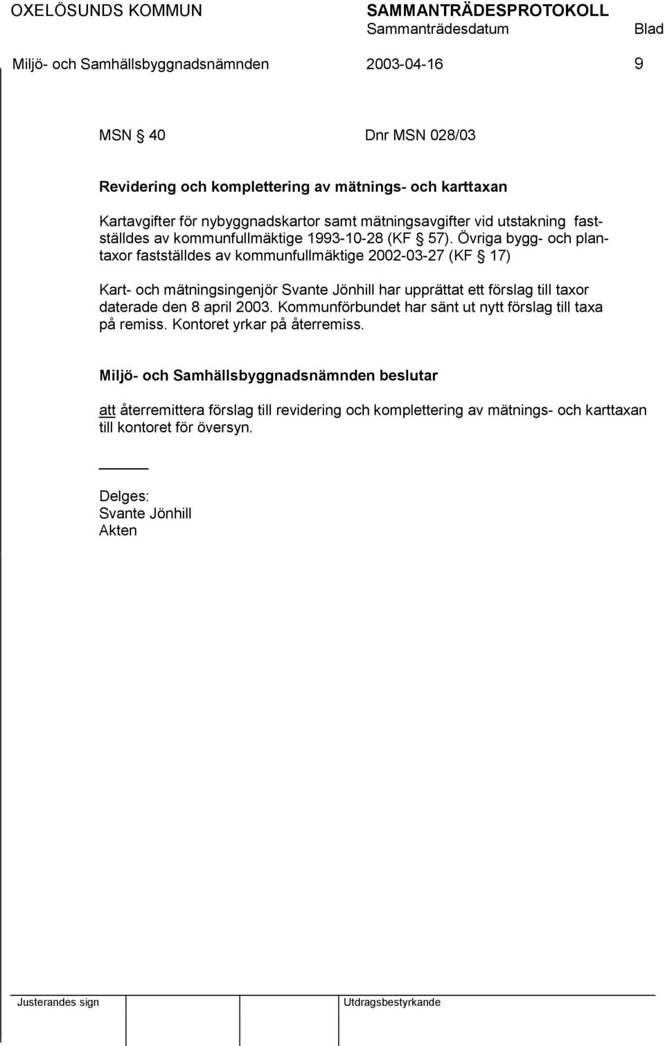 Övriga bygg- och plantaxor fastställdes av kommunfullmäktige 2002-03-27 (KF 17) Kart- och mätningsingenjör Svante Jönhill har upprättat ett förslag till taxor daterade den 8