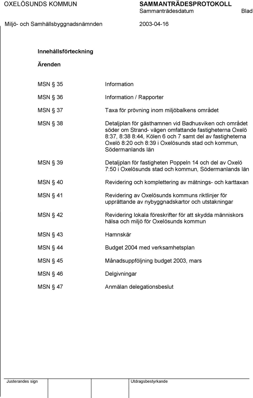 del av fastigheterna Oxelö 8:20 och 8:39 i Oxelösunds stad och kommun, Södermanlands län Detaljplan för fastigheten Poppeln 14 och del av Oxelö 7:50 i Oxelösunds stad och kommun, Södermanlands län