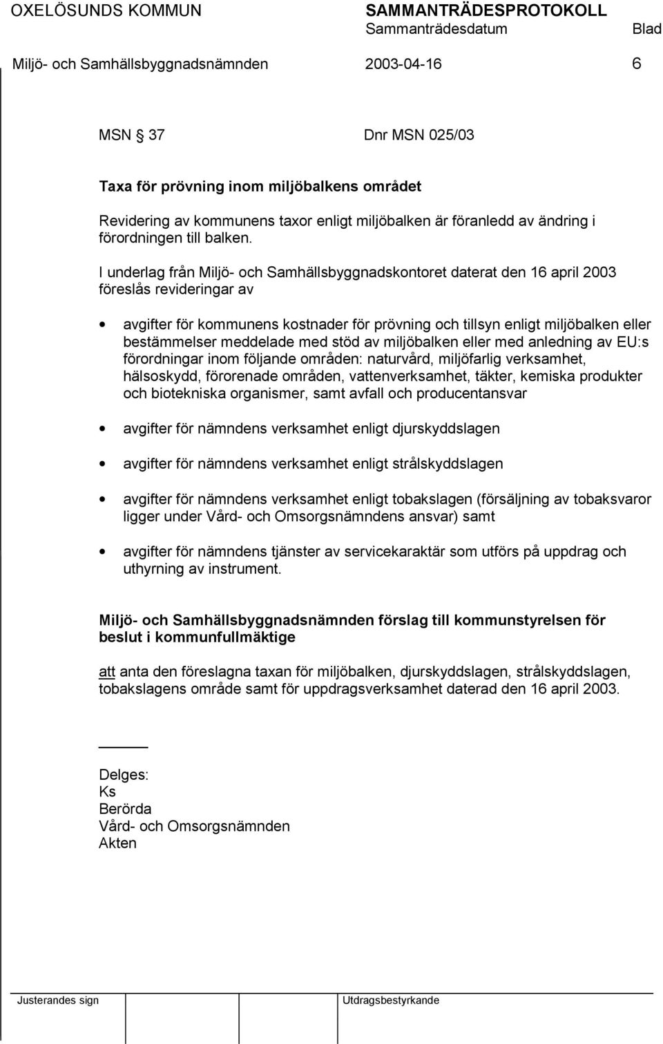 I underlag från Miljö- och Samhällsbyggnadskontoret daterat den 16 april 2003 föreslås revideringar av avgifter för kommunens kostnader för prövning och tillsyn enligt miljöbalken eller bestämmelser