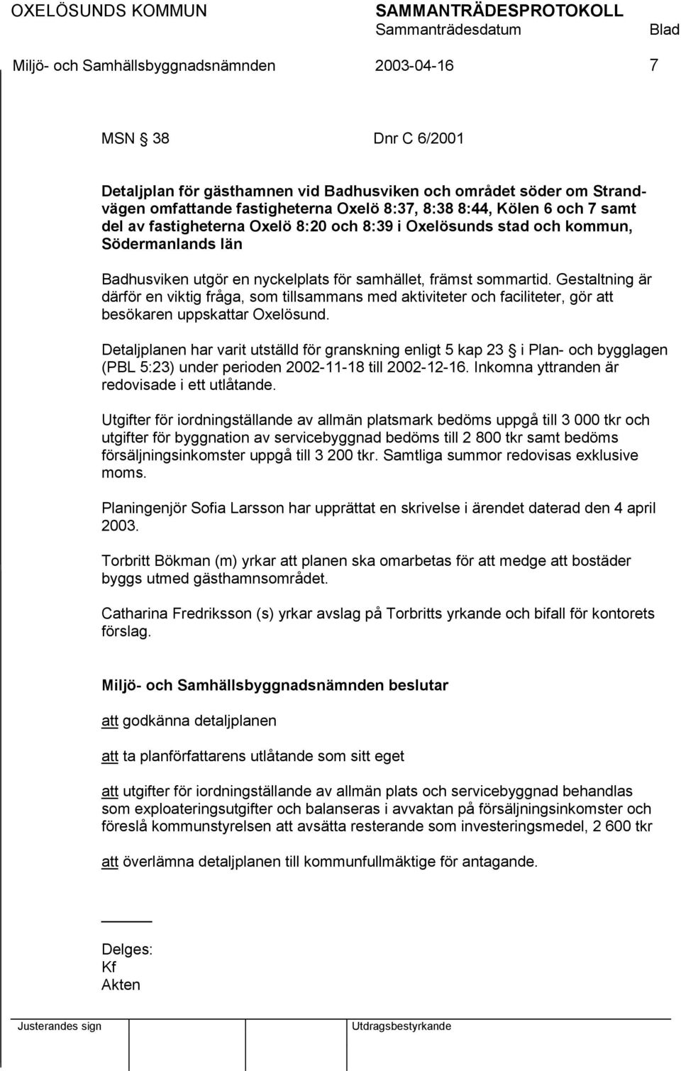 Gestaltning är därför en viktig fråga, som tillsammans med aktiviteter och faciliteter, gör att besökaren uppskattar Oxelösund.