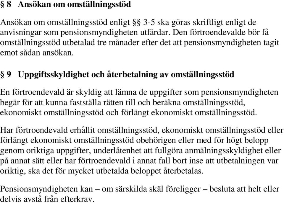 9 Uppgiftsskyldighet och återbetalning av omställningsstöd En förtroendevald är skyldig att lämna de uppgifter som pensionsmyndigheten begär för att kunna fastställa rätten till och beräkna