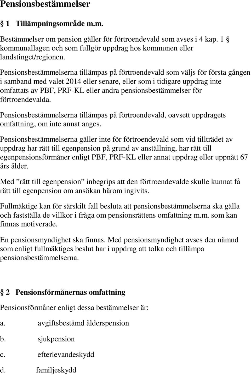 pensionsbestämmelser för förtroendevalda. Pensionsbestämmelserna tillämpas på förtroendevald, oavsett uppdragets omfattning, om inte annat anges.