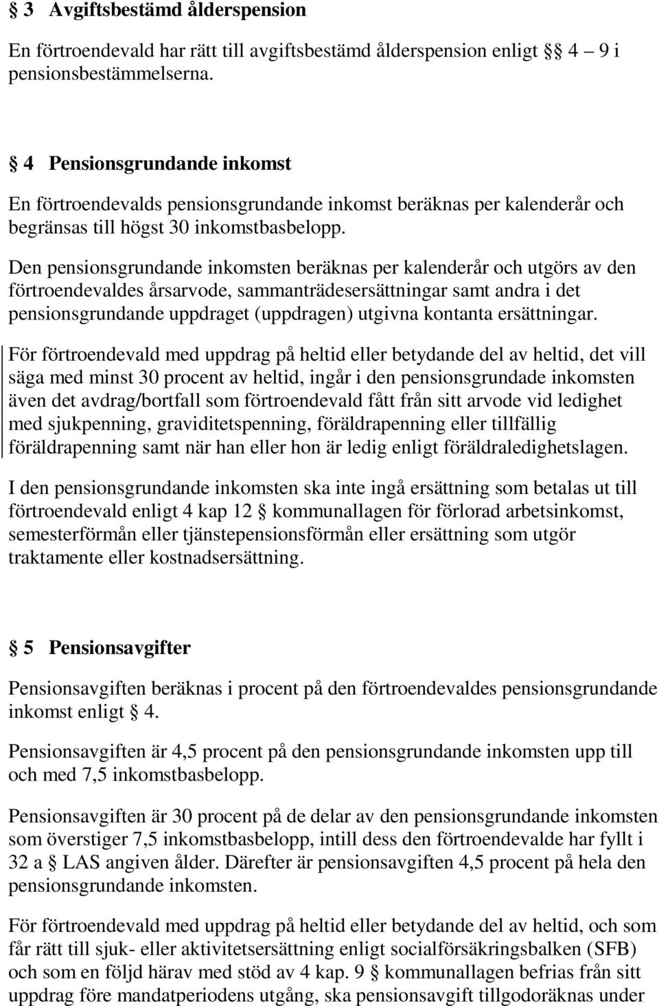 Den pensionsgrundande inkomsten beräknas per kalenderår och utgörs av den förtroendevaldes årsarvode, sammanträdesersättningar samt andra i det pensionsgrundande uppdraget (uppdragen) utgivna