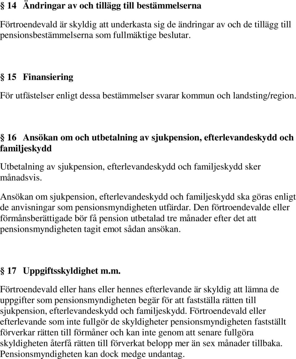 16 Ansökan om och utbetalning av sjukpension, efterlevandeskydd och familjeskydd Utbetalning av sjukpension, efterlevandeskydd och familjeskydd sker månadsvis.