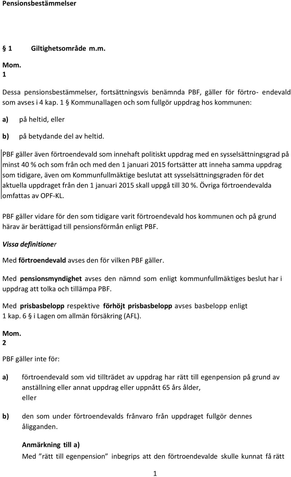 PBF gäller även förtroendevald som innehaft politiskt uppdrag med en sysselsättningsgrad på minst 40 % och som från och med den 1 januari 2015 fortsätter att inneha samma uppdrag som tidigare, även