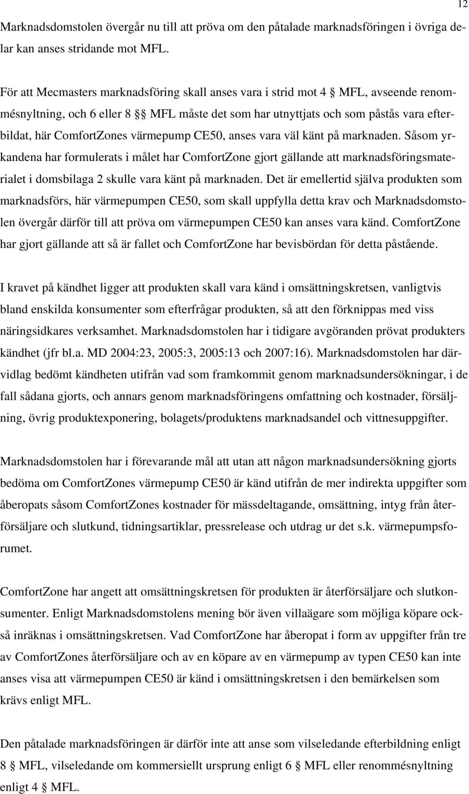 värmepump CE50, anses vara väl känt på marknaden. Såsom yrkandena har formulerats i målet har ComfortZone gjort gällande att marknadsföringsmaterialet i domsbilaga 2 skulle vara känt på marknaden.