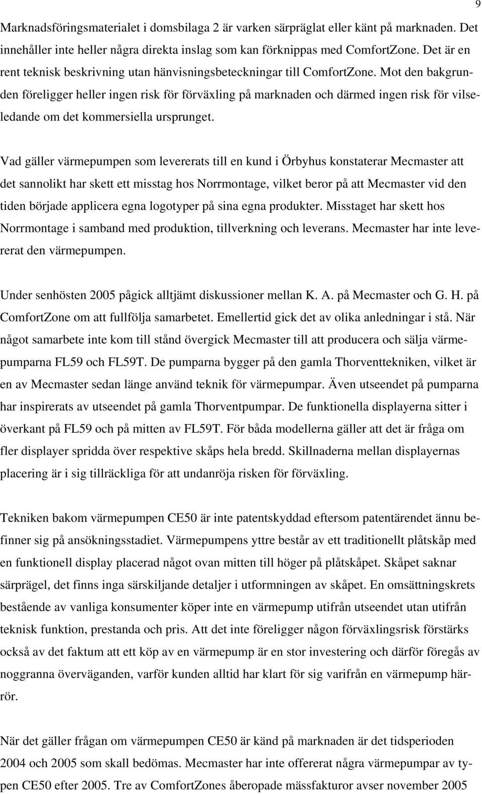 Mot den bakgrunden föreligger heller ingen risk för förväxling på marknaden och därmed ingen risk för vilseledande om det kommersiella ursprunget.