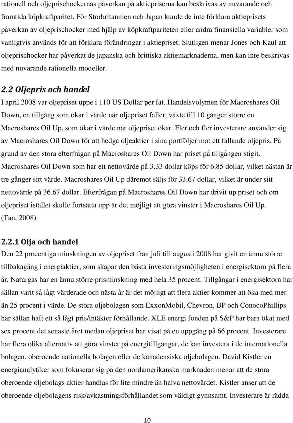 förändringar i aktiepriset. Slutligen menar Jones och Kaul att oljeprischocker har påverkat de japanska och brittiska aktiemarknaderna, men kan inte beskrivas med nuvarande rationella modeller. 2.