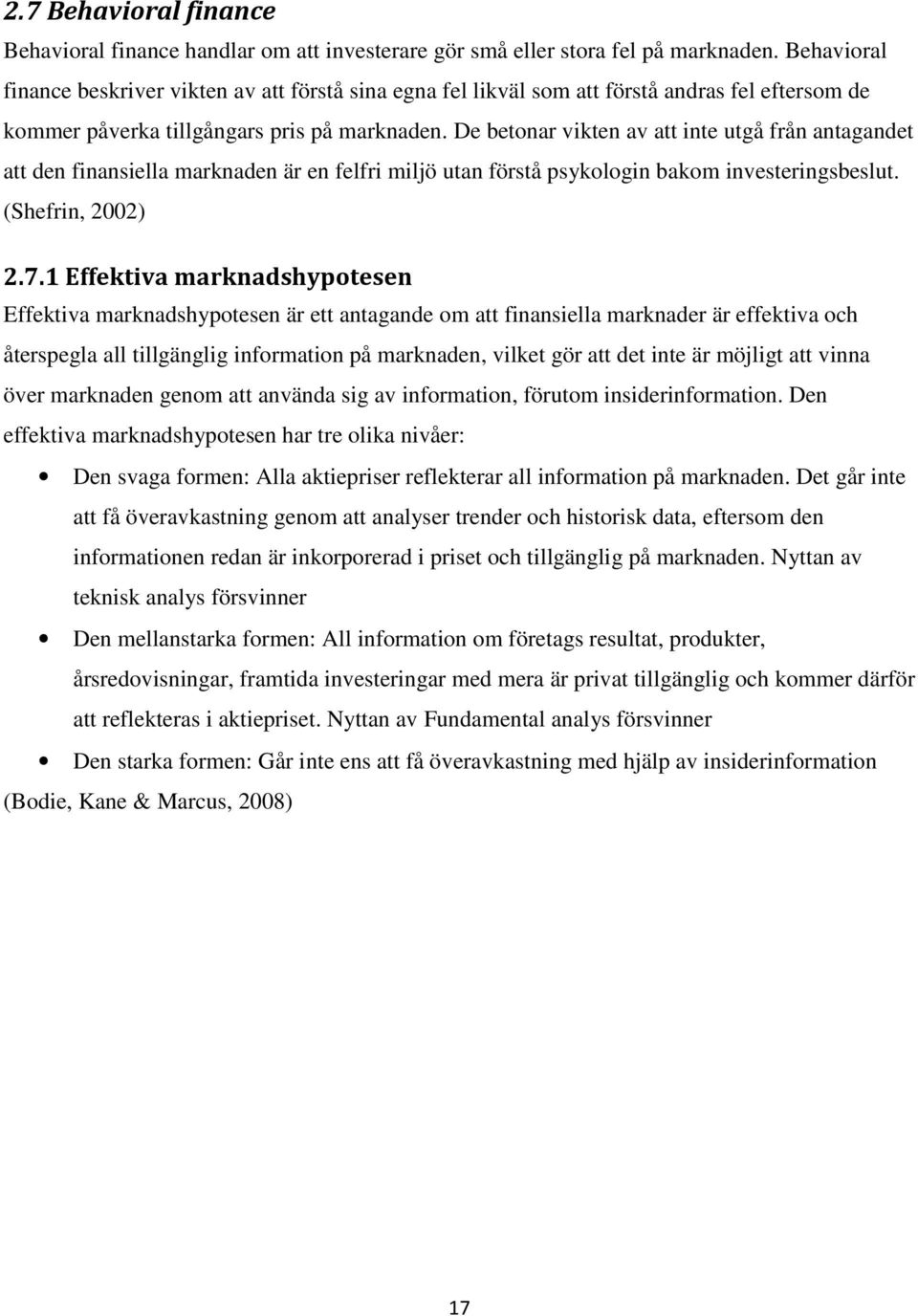 De betonar vikten av att inte utgå från antagandet att den finansiella marknaden är en felfri miljö utan förstå psykologin bakom investeringsbeslut. (Shefrin, 2002) 2.7.