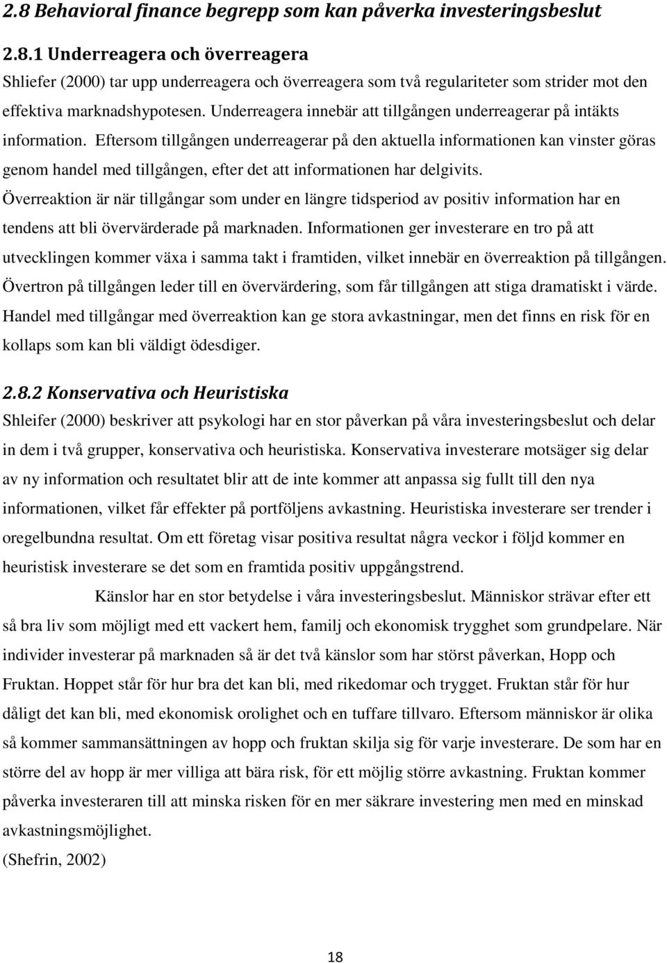 Eftersom tillgången underreagerar på den aktuella informationen kan vinster göras genom handel med tillgången, efter det att informationen har delgivits.