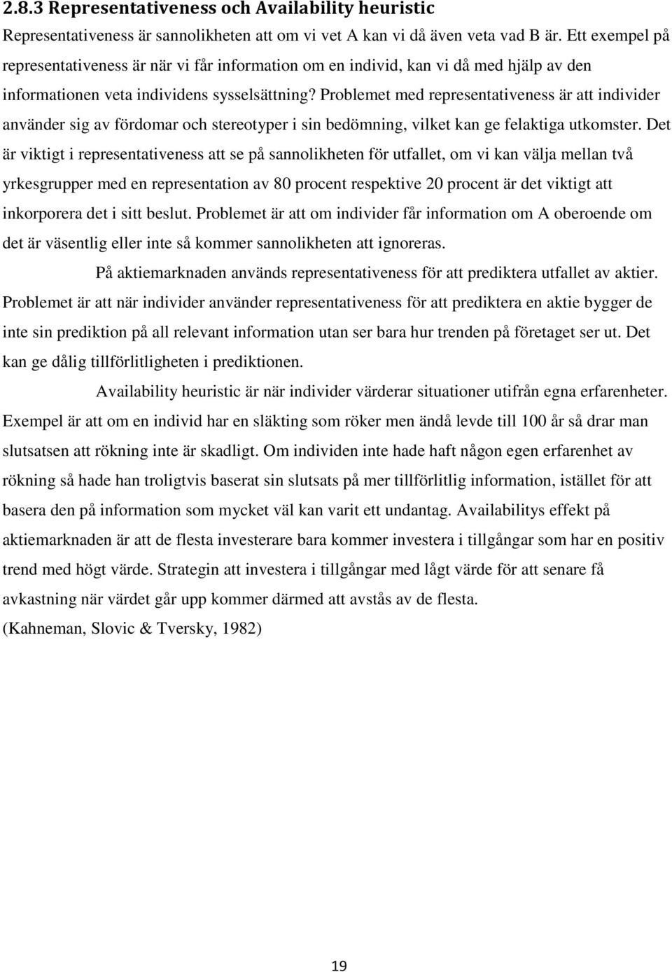 Problemet med representativeness är att individer använder sig av fördomar och stereotyper i sin bedömning, vilket kan ge felaktiga utkomster.