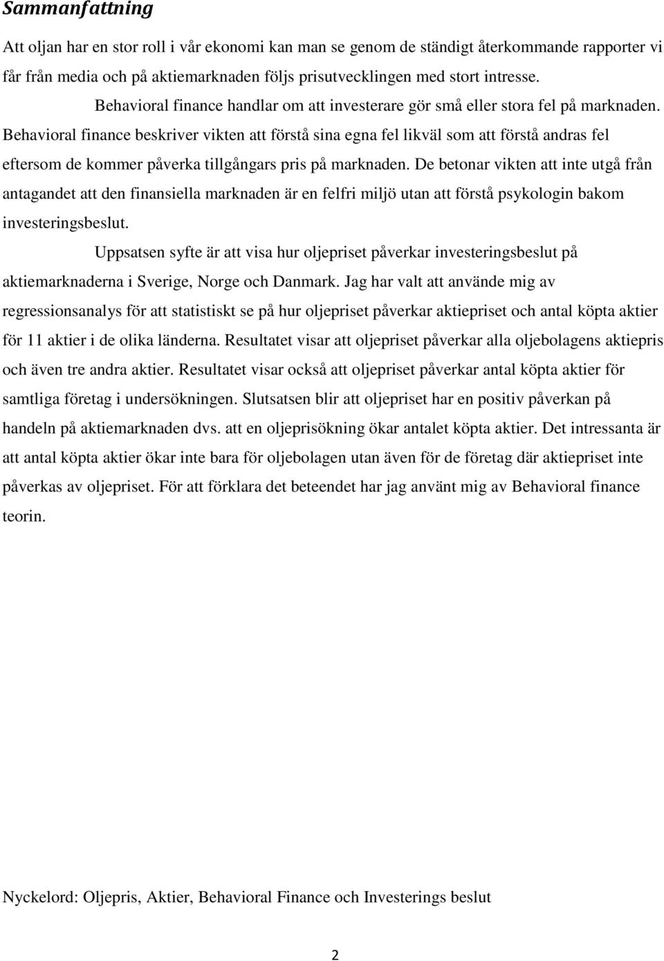 Behavioral finance beskriver vikten att förstå sina egna fel likväl som att förstå andras fel eftersom de kommer påverka tillgångars pris på marknaden.