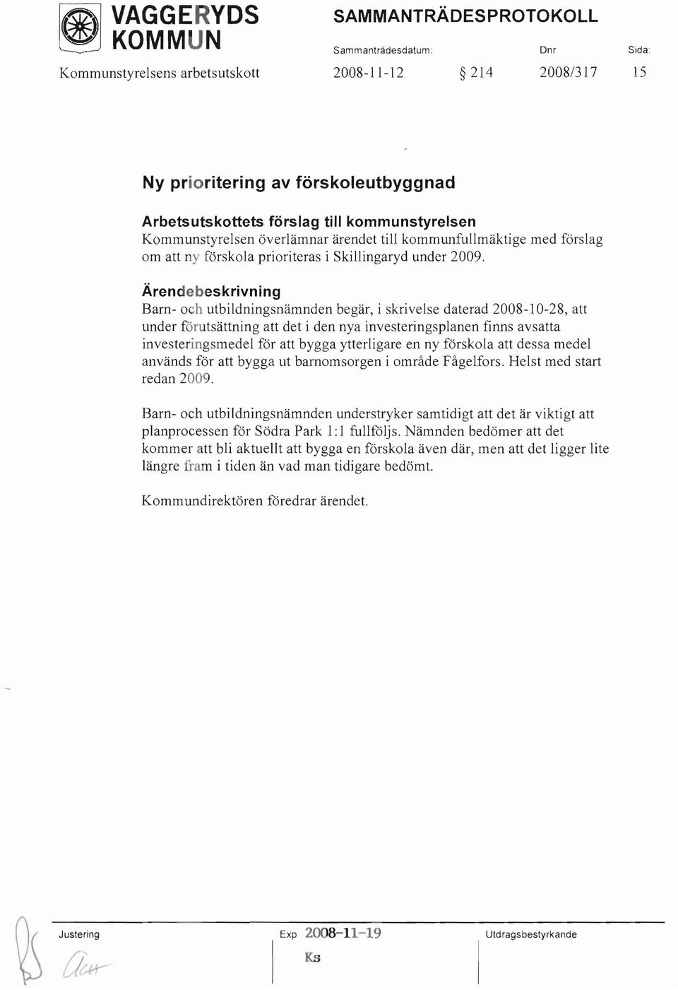 Barn- och utbildningsnämnden begär, i skrivelse daterad 2008-10-28, att under förutsättning att det i den nya investeringsplanen finns avsatta investeringsmedel för att bygga ytterligare en ny