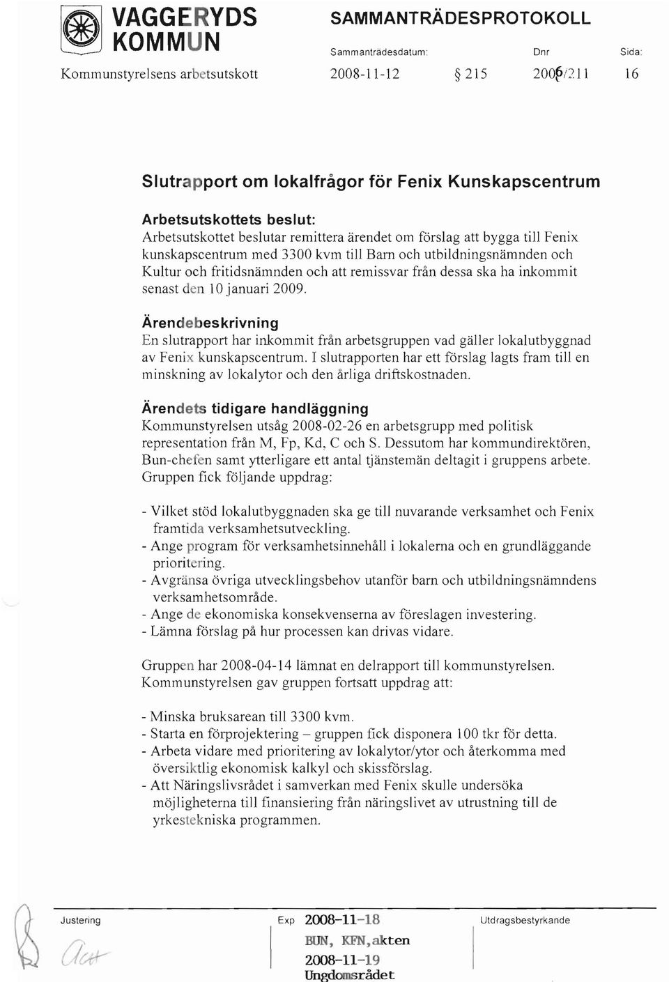 remissvar från dessa ska ha inkommit senast den 10 januari 2009. En slutrapport har inkommit från arbetsgruppen vad gäller lokalutbyggnad av Fenix kunskapscentrum.